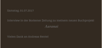 Samstag, 01.07.2017  Interview in der Borkener Zeitung zu meinem neuen Buchprojekt                                                           Aaranai  Vielen Dank an Andreas Rentel